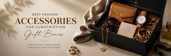 Best Fashion Accessories for Subscription Gift Boxes